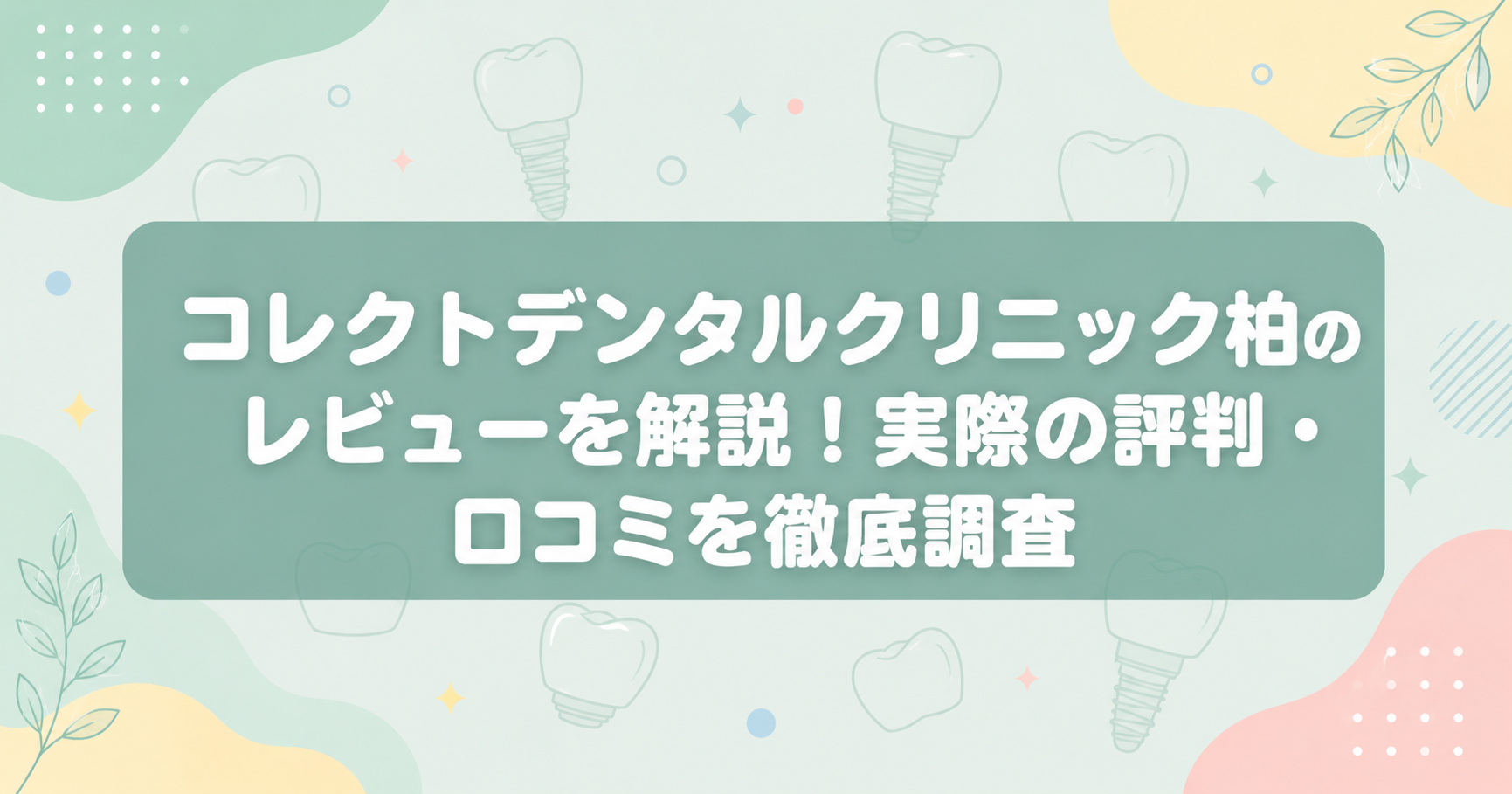 コレクトデンタルクリニック柏のレビューを解説！実際の評判・口コミを徹底調査