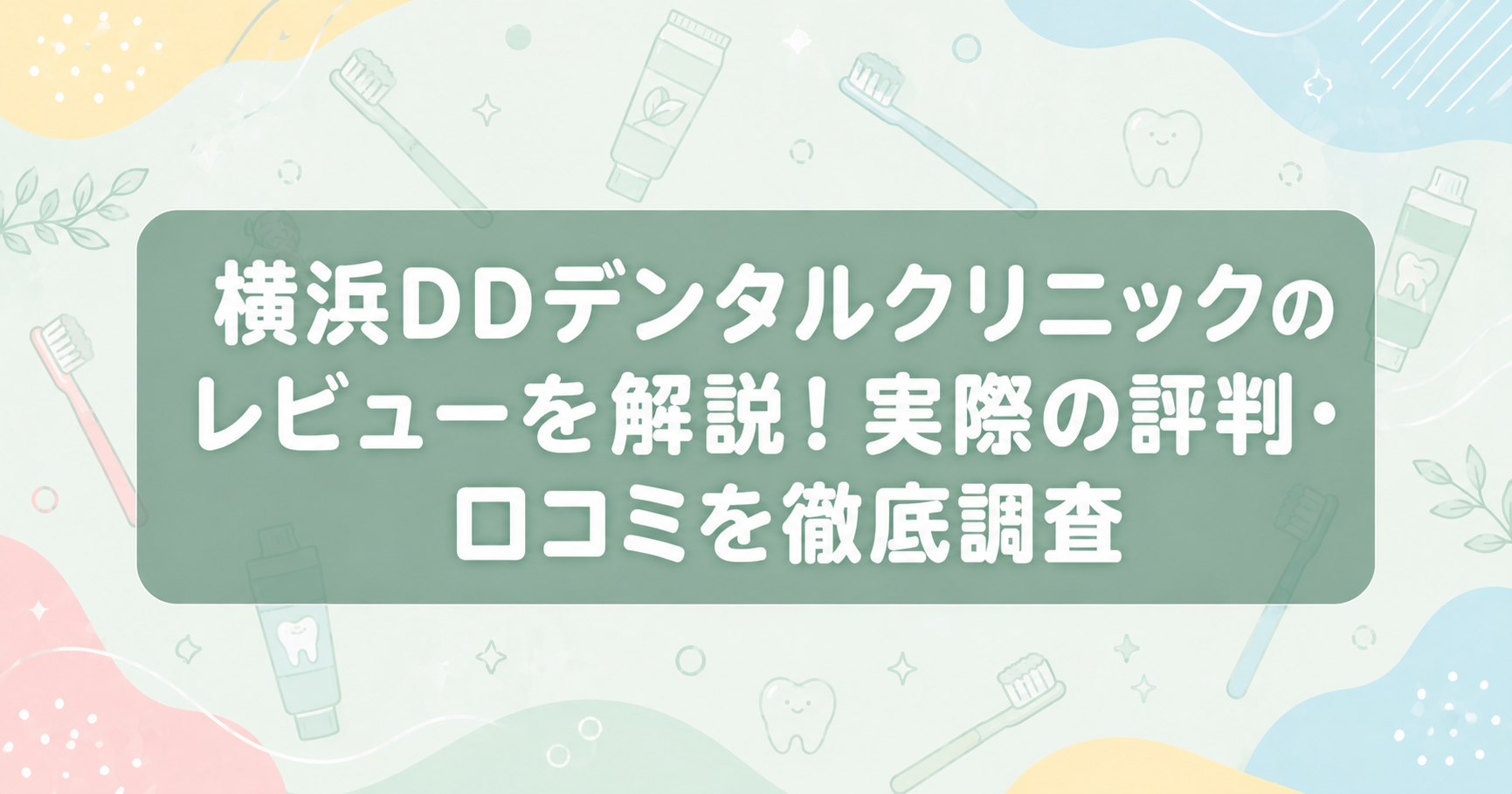 横浜DDデンタルクリニックのレビューを解説!実際の評判・口コミを徹底調査