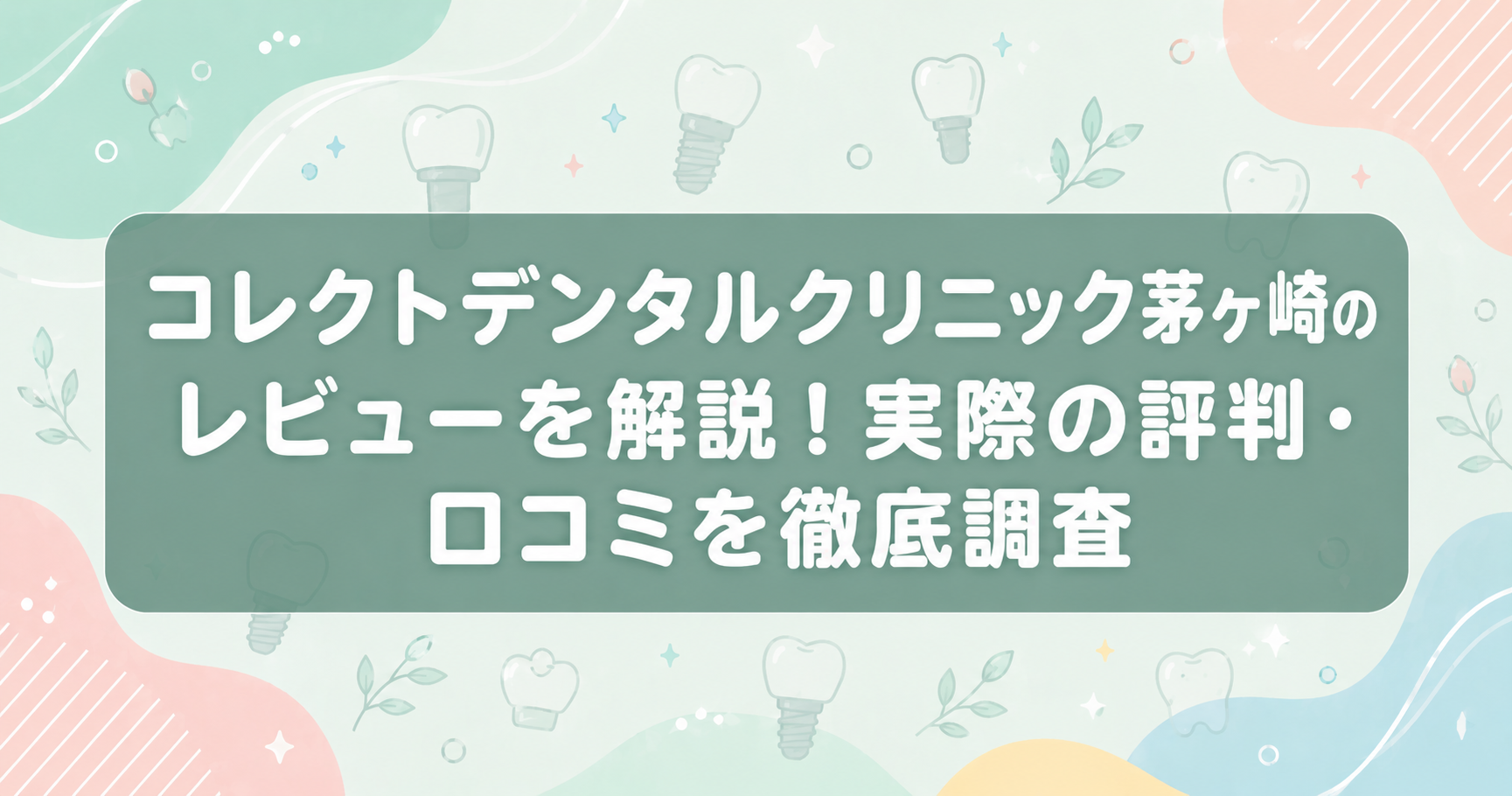 コレクトデンタルクリニック茅ヶ崎のレビューを解説!実際の評判・口コミを徹底調査