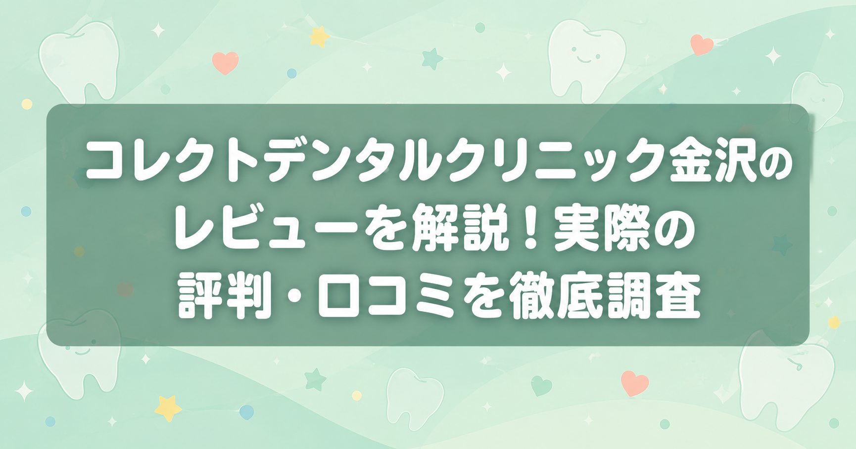 コレクトデンタルクリニック金沢のレビューを解説!実際の評判・口コミを徹底調査